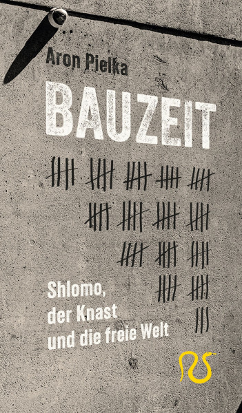 Bauzeit. Shlomo, der Knast und die freie Welt