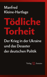 Tödliche Torheit. Der Krieg in der Ukraine und das Desaster der deutschen Politik Tödliche Torheit. Der Krieg in der Ukraine und das Desaster der deutschen Politik