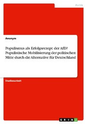 Populismus als Erfolgsrezept der AfD? Populistische Mobilisierung der politischen Mitte durch die Al