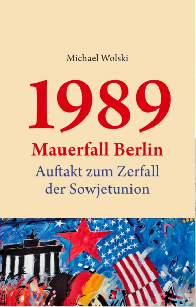 1989 Mauerfall Berlin: Auftakt zum Zerfall der Sowjetunion