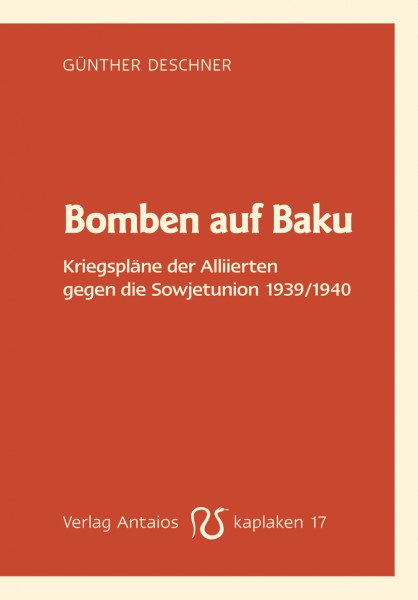 Bomben auf Baku. Kriegspläne der Alliierten gegen die Sowjetunion 1939/1940