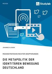 Die Metapolitik der Identitären Bewegung Deutschland. Medienstrategien rechter Gruppierungen